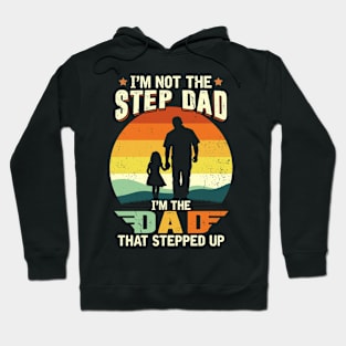 I'm Not The Step Dad I'm The Dad That Stepped Up Hoodie